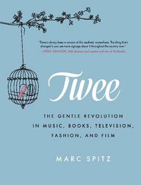 Cover image for Twee: The Gentle Revolution in Music, Books, Television, Fashion, and Film