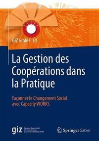 Cover image for La Gestion des Cooperations dans la Pratique: Faconner le Changement Social avec Capacity WORKS