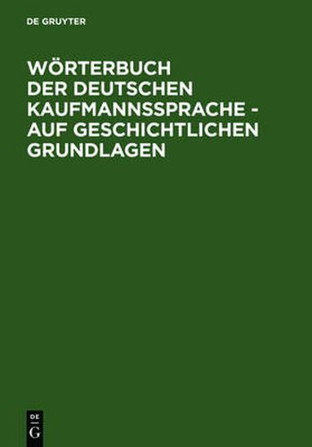 Woerterbuch Der Deutschen Kaufmannssprache - Auf Geschichtlichen Grundlagen