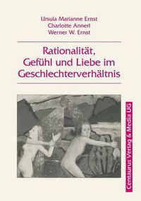 Cover image for Rationalitat, Gefuhl Und Liebe Im Geschlechterverhaltnis: Ursula Marianne Ernst, Charlotte Annerl, Werner W. Ernst, (Hrsg.)