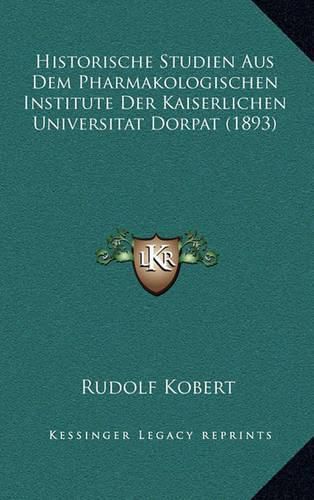 Cover image for Historische Studien Aus Dem Pharmakologischen Institute Der Kaiserlichen Universitat Dorpat (1893)