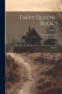 Cover image for Faery Queene, Book 1; Edited by G.W. Kitchin. New Ed., With Glossary by A.L. Mayhew; Volume 1