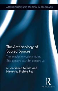 Cover image for The Archaeology of Sacred Spaces: The temple in western India, 2nd century BCE-8th century CE