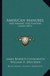 Cover image for American Manures: And Farmers' and Planters' Guide (1871)