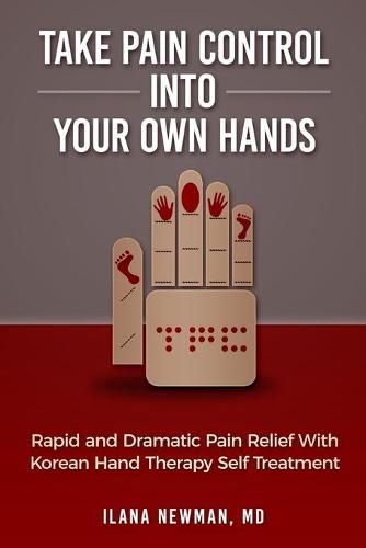 Cover image for Take Pain Control Into Your Own Hands: Rapid and Dramatic Pain Relief With Korean Hand Therapy Self Treatment