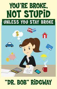 Cover image for You're Broke, Not Stupid Unless You Stay Broke