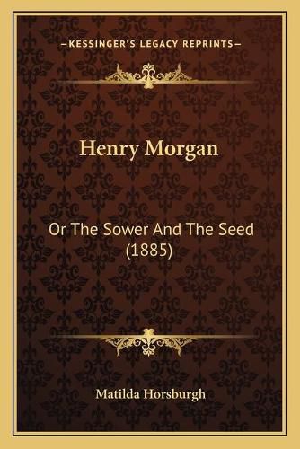 Henry Morgan: Or the Sower and the Seed (1885)