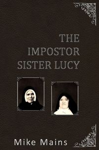 Cover image for The Impostor Sister Lucy: The True Story of Our Lady of Fatima; a Must-Read Book for Catholics