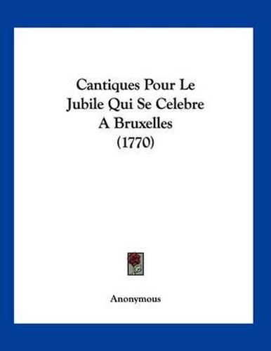 Cover image for Cantiques Pour Le Jubile Qui Se Celebre a Bruxelles (1770)