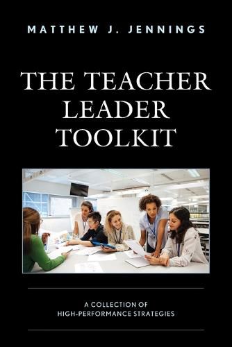 The Teacher Leader Toolkit: A Collection of High-Performance Strategies