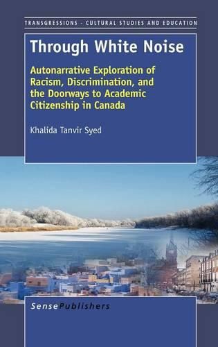 Cover image for Through White Noise: Autonarrative Exploration of Racism, Discrimination, and the Doorways to Academic Citizenship in Canada