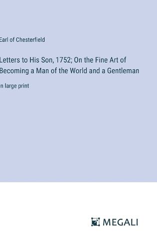 Letters to His Son, 1752; On the Fine Art of Becoming a Man of the World and a Gentleman