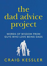Cover image for The Dad Advice Project: Words of Wisdom From Guys Who Love Being Dads