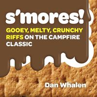 Cover image for S'mores!: Gooey, Melty, Crunchy Riffs on the Campfire Classic