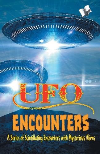 Cover image for UFO Encounters: A Series of Scintillating Encounters with Mysterious Aliens