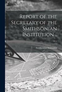 Cover image for Report of the Secretary of the Smithsonian Institution ..; 1914