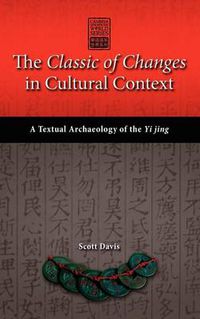 Cover image for The Classic of Changes in Cultural Context: A Textual Archaeology of the Yi Jing