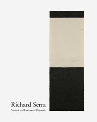 Cover image for Richard Serra: Vertical and Horizontal Reversals