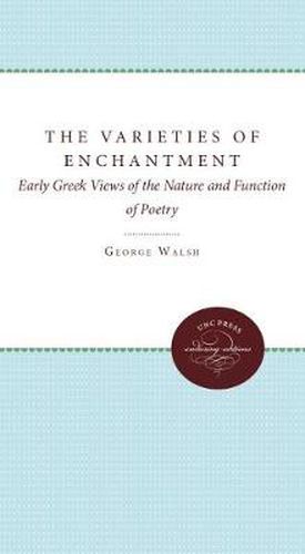 Cover image for The Varieties of Enchantment: Early Greek Views of the Nature and Function of Poetry