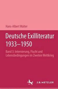 Cover image for Deutsche Exilliteratur 1933-1950: Band 3: Internierung, Flucht und Lebensbedingungen im Zweiten Weltkrieg