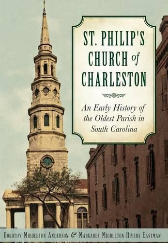 St. Philips Church of Charleston: An Early History of the Oldest Parish in South Carolina