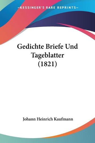 Cover image for Gedichte Briefe Und Tageblatter (1821)