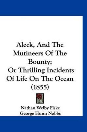 Cover image for Aleck, and the Mutineers of the Bounty: Or Thrilling Incidents of Life on the Ocean (1855)