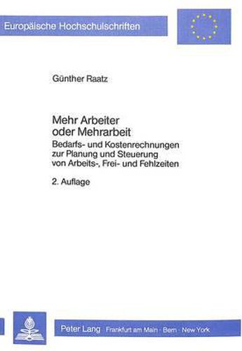 Cover image for Mehr Arbeiter Oder Mehrarbeit: Bedarfs- Und Kostenrechnungen Zur Planung Und Steuerung Von Arbeits-, Frei- Und Fehlzeiten