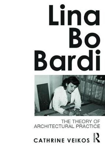 Cover image for Lina Bo Bardi: The Theory of Architectural Practice