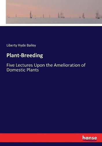 Cover image for Plant-Breeding: Five Lectures Upon the Amelioration of Domestic Plants