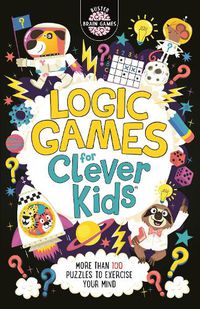 Cover image for Logic Games for Clever Kids (R): More Than 100 Puzzles to Exercise Your Mind