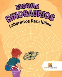 Cover image for Excavar Dinosaurios: Laberintos Para Ninos