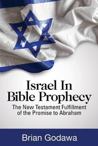 Cover image for Israel in Bible Prophecy: The New Testament Fulfillment of the Promise to Abraham