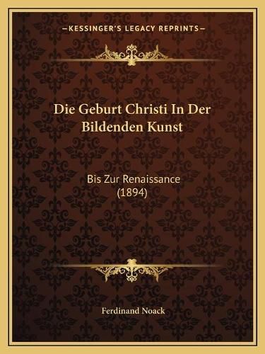 Cover image for Die Geburt Christi in Der Bildenden Kunst: Bis Zur Renaissance (1894)