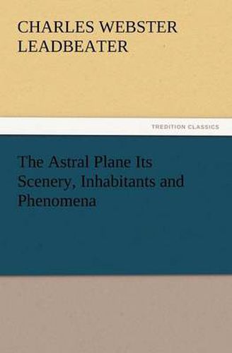 Cover image for The Astral Plane Its Scenery, Inhabitants and Phenomena
