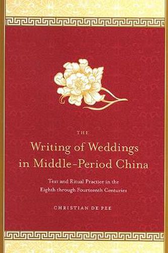 Cover image for The Writing of Weddings in Middle-Period China: Text and Ritual Practice in the Eighth through Fourteenth Centuries