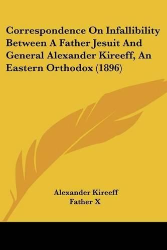 Cover image for Correspondence on Infallibility Between a Father Jesuit and General Alexander Kireeff, an Eastern Orthodox (1896)