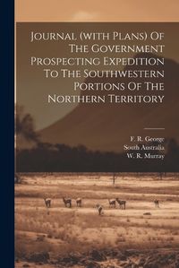 Cover image for Journal (with Plans) Of The Government Prospecting Expedition To The Southwestern Portions Of The Northern Territory