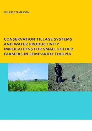 Cover image for Conservation Tillage Systems and Water Productivity - Implications for Smallholder Farmers in Semi-Arid Ethiopia: PhD, UNESCO-IHE Institute for Water Education, Delft, The Netherlands