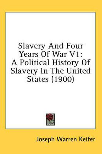 Cover image for Slavery and Four Years of War V1: A Political History of Slavery in the United States (1900)