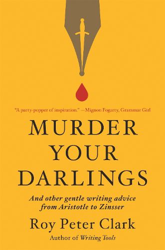 Murder Your Darlings: And Other Gentle Writing Advice from Aristotle to Zinsser