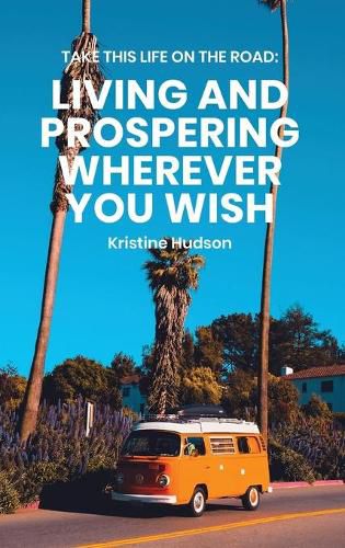 Cover image for Take This Life On the Road: Living and Prospering Wherever You Wish