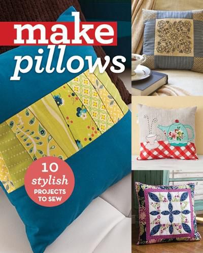 Make Pillows: 10 Stylish Projects to Sew