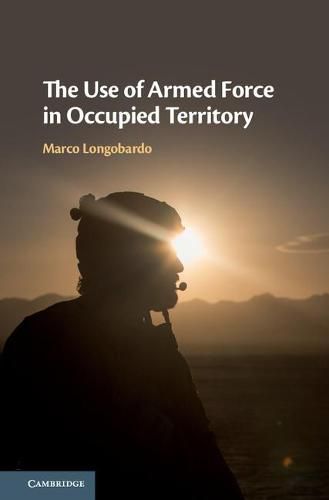 Cover image for The Use of Armed Force in Occupied Territory