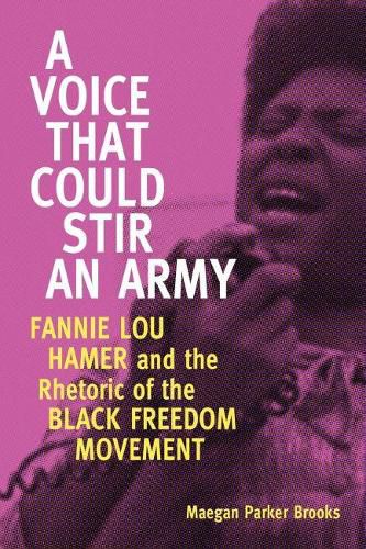 Cover image for A Voice That Could Stir an Army: Fannie Lou Hamer and the Rhetoric of the Black Freedom Movement