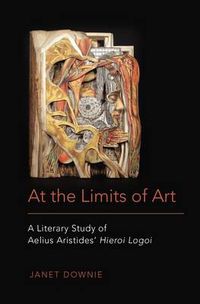 Cover image for At the Limits of Art: A Literary Study of Aelius Aristides' Hieroi Logoi