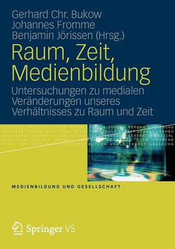 Cover image for Raum, Zeit, Medienbildung: Untersuchungen Zu Medialen Veranderungen Unseres Verhaltnisses Zu Raum Und Zeit
