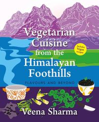 Cover image for Vegetarian Cuisine from the Himalayan Foothills:: Flavours and Beyond