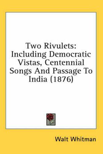 Cover image for Two Rivulets: Including Democratic Vistas, Centennial Songs and Passage to India (1876)