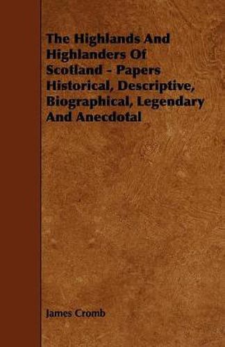 Cover image for The Highlands And Highlanders Of Scotland - Papers Historical, Descriptive, Biographical, Legendary And Anecdotal